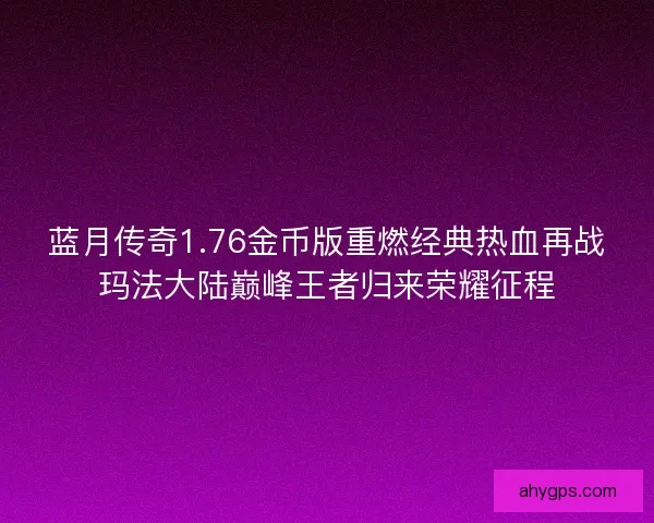 蓝月传奇1.76金币版重燃经典热血再战玛法大陆巅峰王者归来荣耀征程